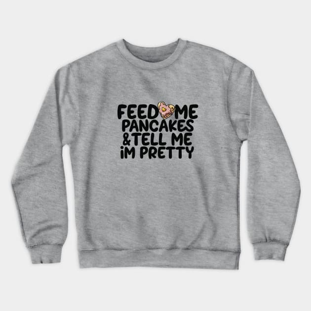 Feed me pancakes and tell me I'm pretty Crewneck Sweatshirt by bubbsnugg